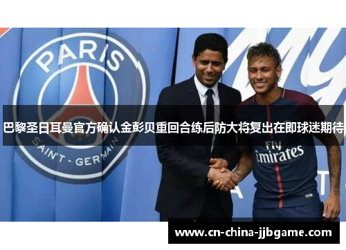 巴黎圣日耳曼官方确认金彭贝重回合练后防大将复出在即球迷期待