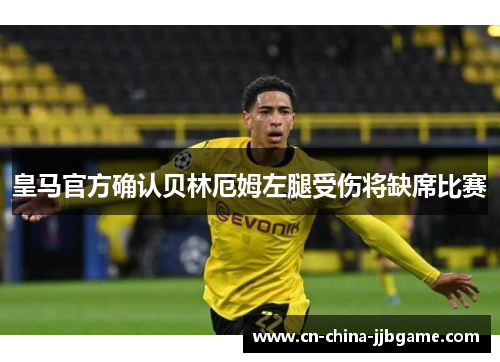 皇马官方确认贝林厄姆左腿受伤将缺席比赛