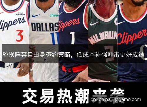 轮换阵容自由身签约策略，低成本补强冲击更好成绩
