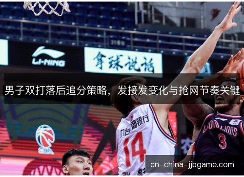 男子双打落后追分策略,发接发变化与抢网节奏关键 男子双打落后追分策略,发接发变化与抢网节奏关键